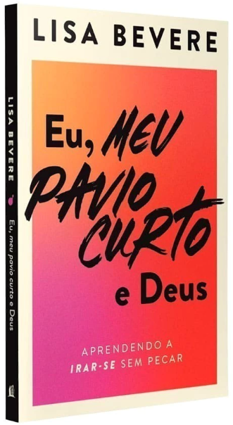 Livro: Eu, meu pavio curto e Deus: Aprendendo a irar-se sem pecar - Lisa Bevere