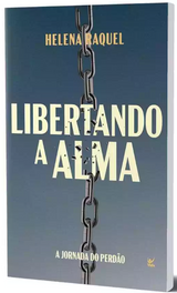 Livro Libertando a Alma - A Jornada do Perdão - Helena Raquel