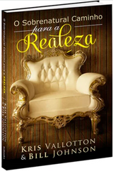 Os Caminhos Sobrenaturais da Realeza - Kris Vallotton e Bill Johnson