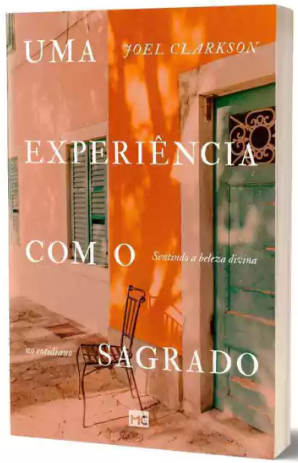 Livro Uma experiência Com o Sagrado: Sentindo a Beleza Divina no Cotidiano - Joel Clarkson